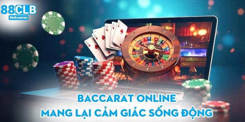 Baccarat online mang lại cảm giác sống động