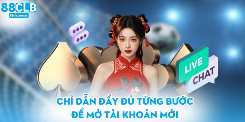 Chỉ dẫn đầy đủ từng bước để mở tài khoản mới