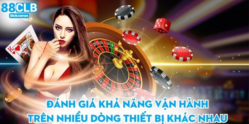 Đánh giá khả năng vận hành trên nhiều dòng thiết bị khác nhau