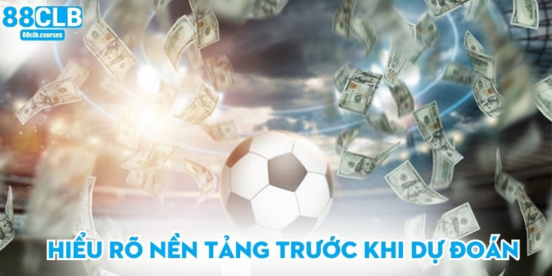 Hiểu rõ nền tảng trước khi dự đoán