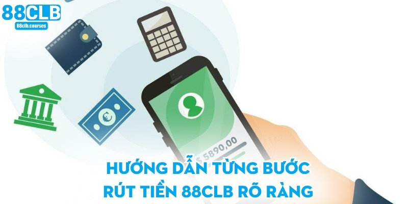 Hướng dẫn từng bước rút tiền 88CLB rõ ràng