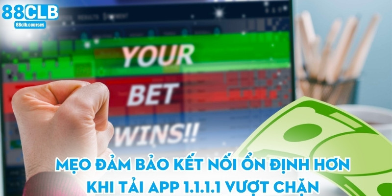 Mẹo đảm bảo kết nối ổn định hơn khi tải app 1.1.1.1 vượt chặn