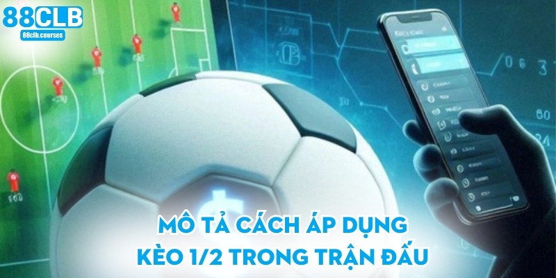 Mô tả cách áp dụng kèo 1/2 trong trận đấu