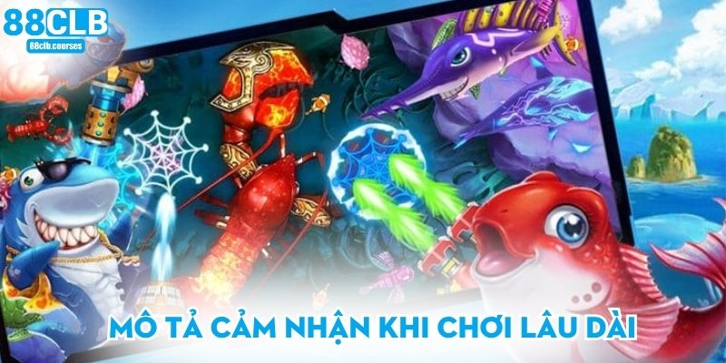 Mô tả cảm nhận khi chơi lâu dài