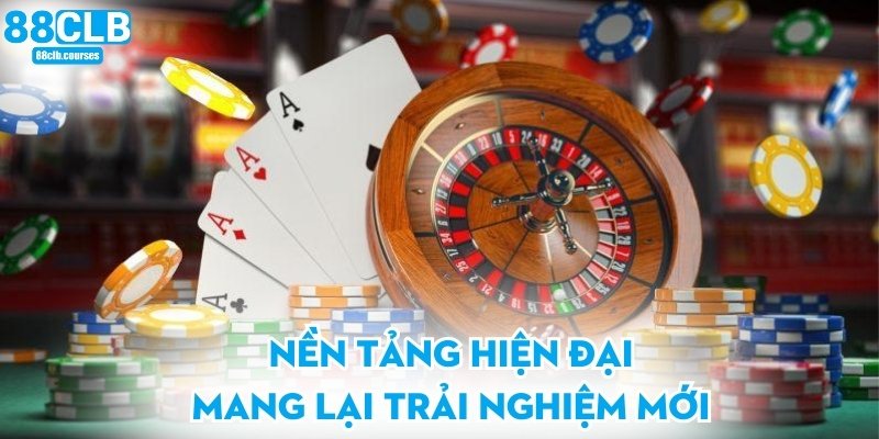 Nền tảng hiện đại mang lại trải nghiệm mới