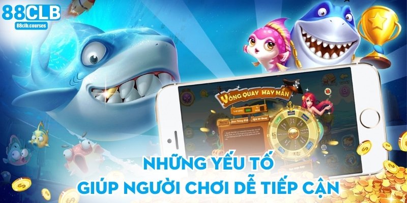 Những yếu tố giúp người chơi dễ tiếp cận