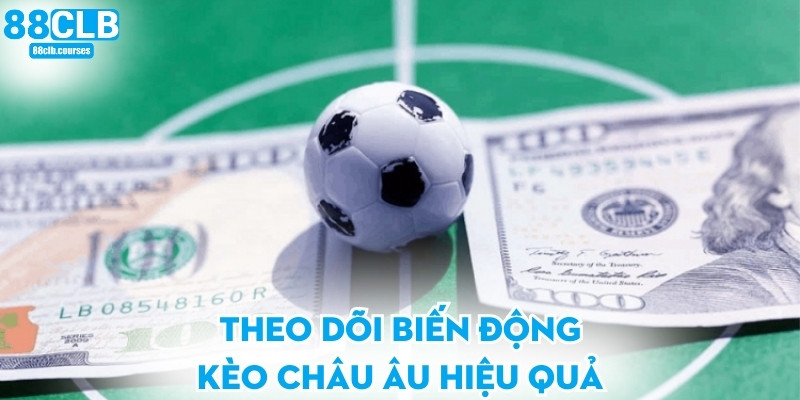Theo dõi biến động kèo châu Âu hiệu quả