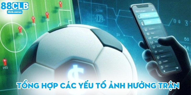 Tổng hợp các yếu tố ảnh hưởng trận