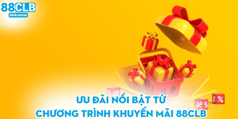 Ưu đãi nổi bật từ chương trình khuyến mãi 88CLB