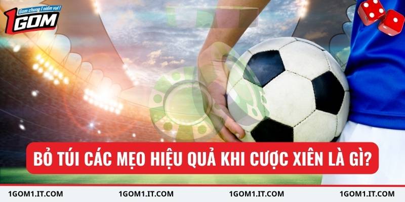 Bỏ túi các mẹo hiệu quả khi cược xiên là gì?