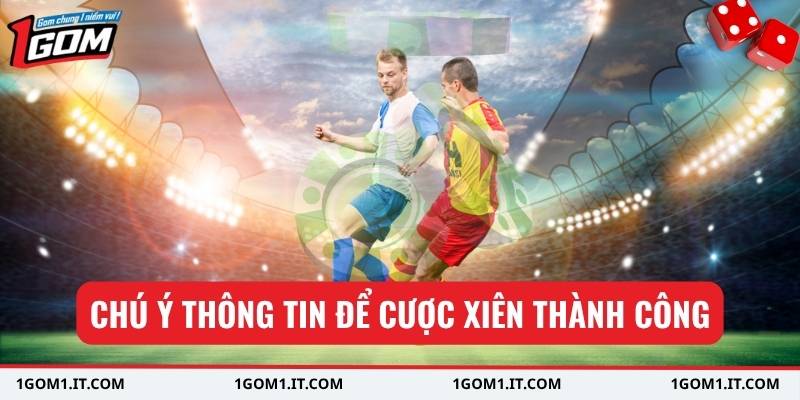 Chú ý thông tin để cược xiên thành công